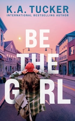 Be the Girl by Tucker, K. a.