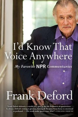 I'd Know That Voice Anywhere: My Favorite NPR Commentaries by Deford, Frank