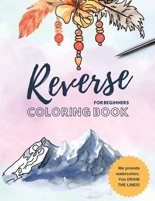 Reverse Coloring Book: You Draw the Lines for Anxiety Relief and Mindful Relaxation by Rose, Camas