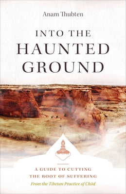 Into the Haunted Ground: A Guide to Cutting the Root of Suffering by Thubten, Anam