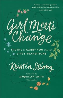 Girl Meets Change: Truths to Carry You Through Life's Transitions by Strong, Kristen