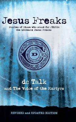 Jesus Freaks: Stories of Those Who Stood for Jesus, the Ultimate Jesus Freaks by DC Talk, Voice Of the Martyrs