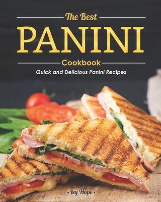 The Best Panini Cookbook: Quick and Delicious Panini Recipes by Hope, Ivy