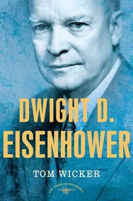 Dwight D. Eisenhower: The American Presidents Series: The 34th President, 1953-1961 by Wicker, Tom