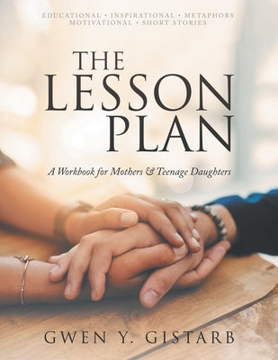 The Lesson Plan: A Workbook for Mothers & Teenage Daughters by Gistarb, Gwen Y.