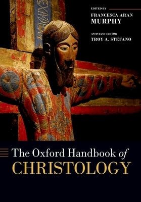 The Oxford Handbook of Christology by Murphy, Francesca Aran