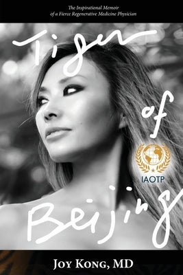 Tiger of Beijing: The Inspirational Memoir of a Fierce Regenerative Medicine Physician by Kong, Joy