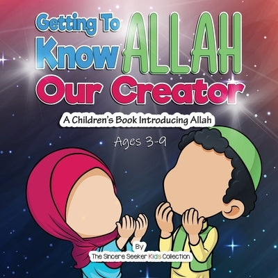 Getting to know Allah Our Creator: A Children's Book Introducing Allah by The Sincere Seeker Collection