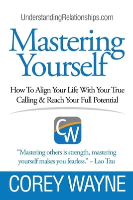 Mastering Yourself, How To Align Your Life With Your True Calling & Reach Your Full Potential by Wayne, Corey