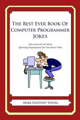 The Best Ever Book of Computer Programmer Jokes: Lots and Lots of Jokes Specially Repurposed for You-Know-Who by Young, Mark Geoffrey