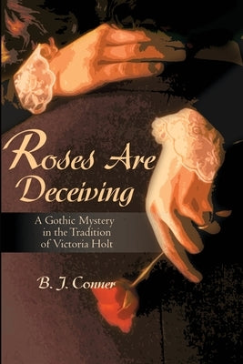 Roses Are Deceiving: A Gothic Romance in the Tradition of Victoria Holt by Conner, B.