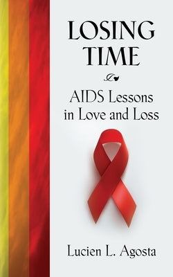 Losing Time: AIDS Lessons in Love and Loss by Agosta, Lucien L.