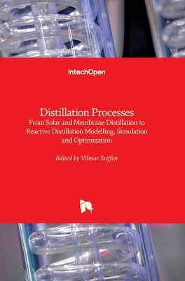 Distillation Processes: From Solar and Membrane Distillation to Reactive Distillation Modelling, Simulation and Optimization by Steffen, Vilmar