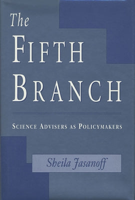 The Fifth Branch: Science Advisers as Policymakers by Jasanoff, Sheila