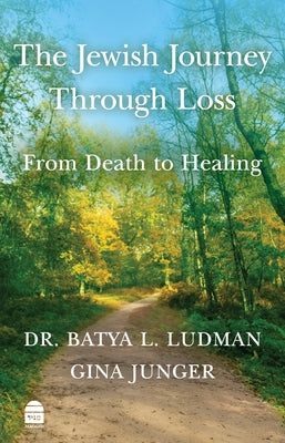 The Jewish Journey Through Loss: From Death to Healing by Ludman, Batya L.