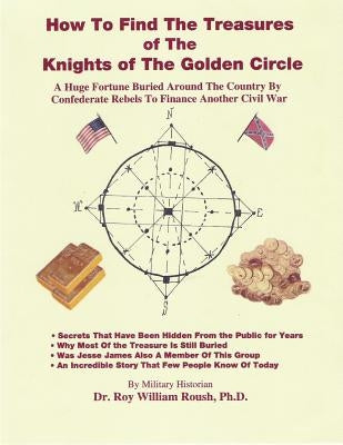 How To Find The Treasures of The Knights of The Golden Circle by Roush Ph. D., Roy William