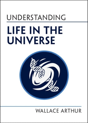 Understanding Life in the Universe by Arthur, Wallace