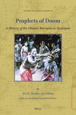 Prophets of Doom: A History of the Okanisi Maroons in Suriname by Thoden Van Velzen, H. U. E.