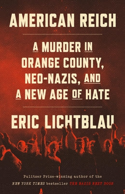 American Reich: A Murder in Orange County, Neo-Nazis, and a New Age of Hate by Lichtblau, Eric