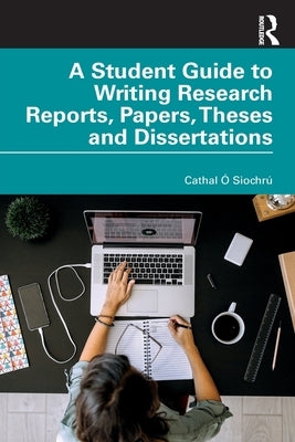 A Student Guide to Writing Research Reports, Papers, Theses and Dissertations by &#195;&#147;. Siochr&#195;&#186;, Cathal