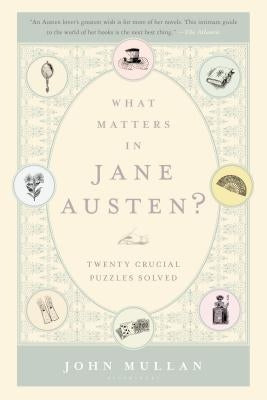 What Matters in Jane Austen?: Twenty Essential Questions Answered by Mullan, John