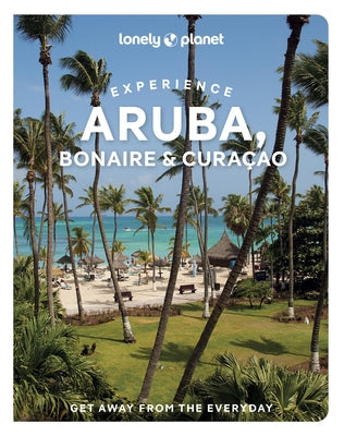 Lonely Planet Experience Aruba, Bonaire & Curaçao: Includes Bonaire & Curaçao by Freeman, Bailey