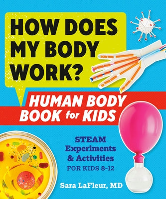 How Does My Body Work? Human Body Book for Kids: Steam Experiments and Activities for Kids 8-12 by LaFleur, Sara
