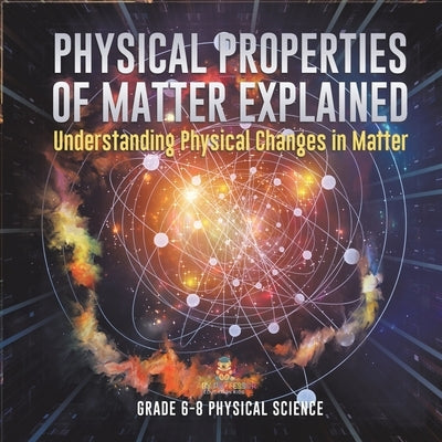 Physical Properties of Matter Explained Understanding Physical Changes in Matter Grade 6-8 Physical Science by Baby Professor