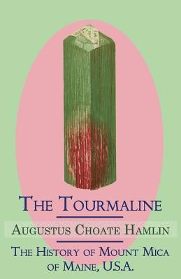 The Tourmaline / The History of Mount Mica of Maine, U.S.A. by Hamlin, Augustus Choate