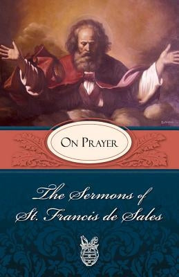 The Sermons of St. Francis de Sales: On Prayer (Volume I) by Sales, Francis de