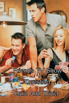 Friends TV Show Question Quiz And Trivia by Nguyen, Noah