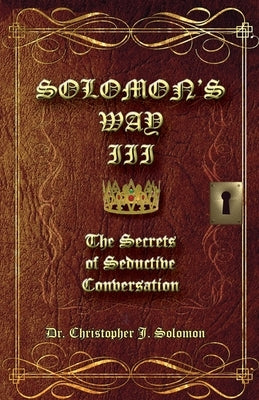 Solomon's Way III; The Secrets of Seductive Conversation by Solomon, Christopher J.