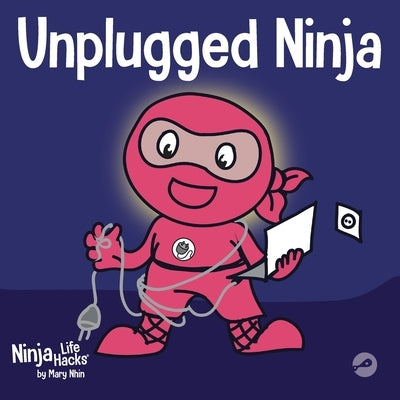 Unplugged Ninja: A Children's Book About Technology, Screen Time, and Finding Balance by Nhin, Mary