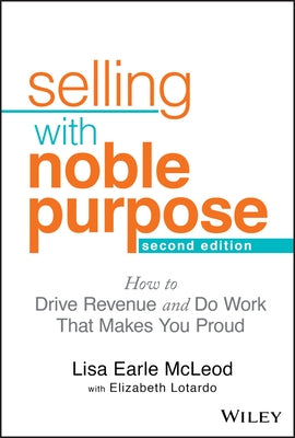 Selling with Noble Purpose: How to Drive Revenue and Do Work That Makes You Proud by McLeod, Lisa Earle