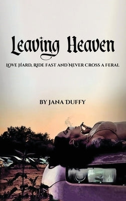 Leaving Heaven: Love Hard, Ride Fast and Never Cross a Feral by Duffy, Jana