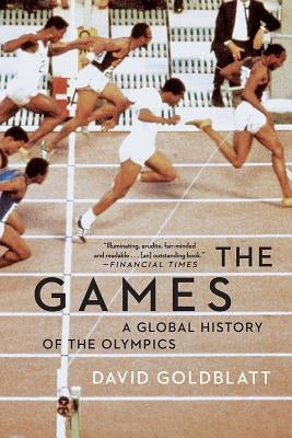 The Games: A Global History of the Olympics by Goldblatt, David