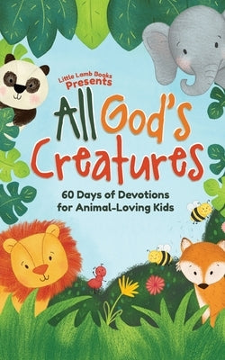 All God's Creatures: 60 Days of Devotions for Animal-Loving Kids by Little Lamb Books