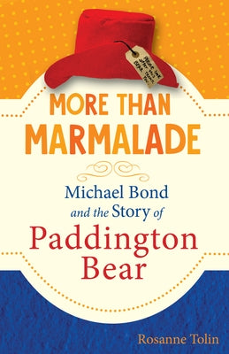 More Than Marmalade: Michael Bond and the Story of Paddington Bear by Tolin, Rosanne