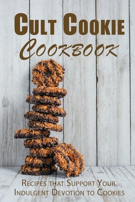Cult Cookie Cookbook: Recipes that Support Your Indulgent Devotion to Cookies by Boucher, Juliette