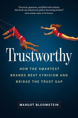 Trustworthy: How the Smartest Brands Beat Cynicism and Bridge the Trust Gap by Bloomstein, Margot