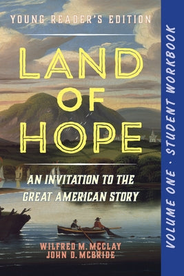 A Student Workbook for Land of Hope: An Invitation to the Great American Story: Young Reader's Edition, Volume 1 by McClay, Wilfred M.