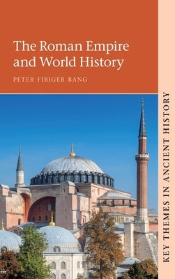 The Roman Empire and World History by Bang, Peter Fibiger