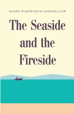 The Seaside and the Fireside by Longfellow, Henry Wadsworth