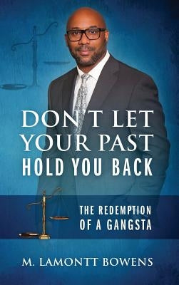 Don't Let Your Past Hold You Back: The Redemption of a Gangsta by Bowens, M. Lamontt