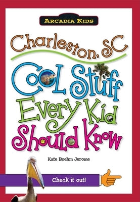 Charleston, SC: Cool Stuff Every Kid Should Know by Jerome, Kate Boehm