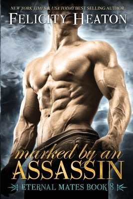 Marked by an Assassin: Eternal Mates Romance Series by Heaton, Felicity