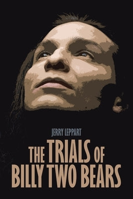 The Trials of Billy Two Bears by Leppart, Jerry