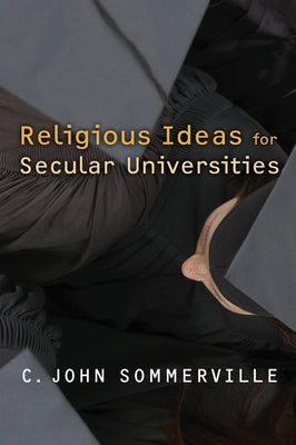 Religious Ideas for Secular Universities by Sommerville, C. John