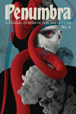 Penumbra No. 6 (Autumn 2025): A Journal of Weird Fiction and Criticism by Joshi, S. T.