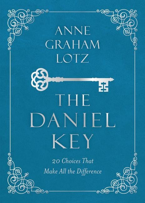 The Daniel Key: 20 Choices That Make All the Difference by Lotz, Anne Graham